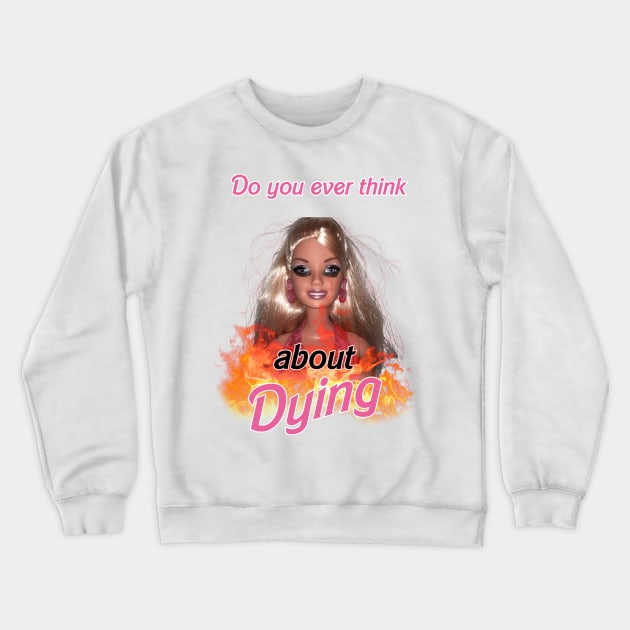 Do you ever think about dying barbie Crewneck Sweatshirt by InMyMentalEra